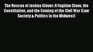 Download Books The Rescue of Joshua Glover: A Fugitive Slave the Constitution and the Coming