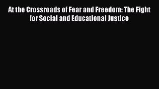 Download Books At the Crossroads of Fear and Freedom: The Fight for Social and Educational