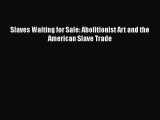 Read Books Slaves Waiting for Sale: Abolitionist Art and the American Slave Trade E-Book Free