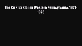 Download Books The Ku Klux Klan in Western Pennsylvania 1921-1928 Ebook PDF