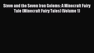 Read Steve and the Seven Iron Golems: A Minecraft Fairy Tale (Minecraft Fairy Tales) (Volume