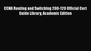 Read CCNA Routing and Switching 200-120 Official Cert Guide Library Academic Edition Ebook