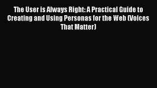 Read The User is Always Right: A Practical Guide to Creating and Using Personas for the Web