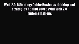 Read Web 2.0: A Strategy Guide: Business thinking and strategies behind successful Web 2.0