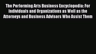 Read Book The Performing Arts Business Encyclopedia: For Individuals and Organizations as Well