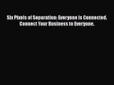 Download Six Pixels of Separation: Everyone Is Connected. Connect Your Business to Everyone.