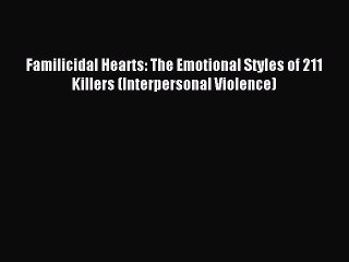 Read Familicidal Hearts: The Emotional Styles of 211 Killers (Interpersonal Violence) Ebook