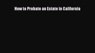 Read Book How to Probate an Estate in California E-Book Free