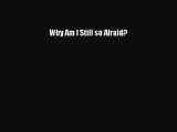 Download Why Am I Still so Afraid? Ebook Online