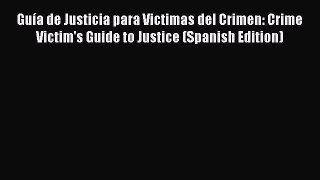 Read Book GuÃ­a de Justicia para Victimas del Crimen: Crime Victim's Guide to Justice (Spanish