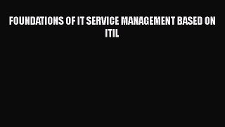 Read FOUNDATIONS OF IT SERVICE MANAGEMENT BASED ON ITIL Ebook Free
