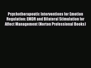 Download Psychotherapeutic Interventions for Emotion Regulation: EMDR and Bilateral Stimulation