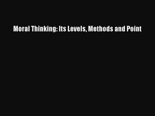 Read Moral Thinking: Its Levels Methods and Point Ebook Online