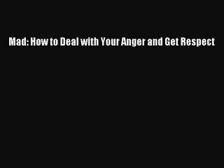 Read Mad: How to Deal with Your Anger and Get Respect Ebook Online