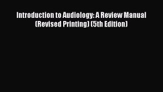 Read Introduction to Audiology: A Review Manual (Revised Printing) (5th Edition) Ebook Free