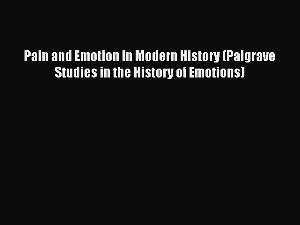 Read Pain and Emotion in Modern History (Palgrave Studies in the History of Emotions) Ebook