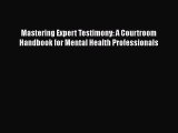 Read Book Mastering Expert Testimony: A Courtroom Handbook for Mental Health Professionals