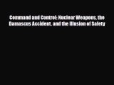 Read Books Command and Control: Nuclear Weapons the Damascus Accident and the Illusion of Safety