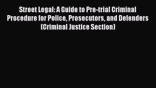 Read Book Street Legal: A Guide to Pre-trial Criminal Procedure for Police Prosecutors and