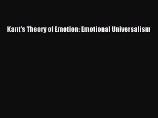 Download Kant's Theory of Emotion: Emotional Universalism PDF Free
