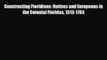 Read Books Constructing Floridians: Natives and Europeans in the Colonial Floridas 1513-1783