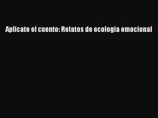 Download Aplicate el cuento: Relatos de ecologia emocional Ebook Online