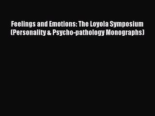 Download Feelings and Emotions: The Loyola Symposium (Personality & Psycho-pathology Monographs)