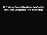 Download 3D Printing: A Powerful New Curriculum Tool for Your School Library (Tech Tools for