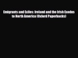 Read Books Emigrants and Exiles: Ireland and the Irish Exodus to North America (Oxford Paperbacks)