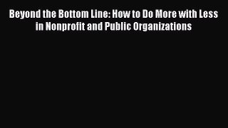 [PDF] Beyond the Bottom Line: How to Do More with Less in Nonprofit and Public Organizations
