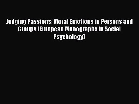 Download Judging Passions: Moral Emotions in Persons and Groups (European Monographs in Social