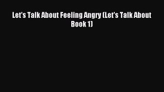 Read Let's Talk About Feeling Angry (Let's Talk About Book 1) Ebook Online
