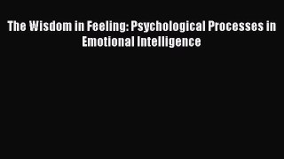 Download The Wisdom in Feeling: Psychological Processes in Emotional Intelligence PDF Free