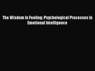 Download The Wisdom in Feeling: Psychological Processes in Emotional Intelligence PDF Free