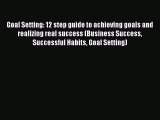 [PDF] Goal Setting: 12 step guide to achieving goals and realizing real success (Business Success