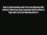 [Online PDF] How to Sign Animals with Terry the Monkey (ASL edition): American Sign Language