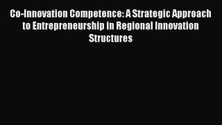 Read Co-Innovation Competence: A Strategic Approach to Entrepreneurship in Regional Innovation