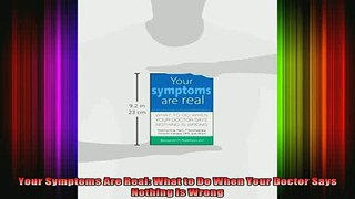 DOWNLOAD FREE Ebooks  Your Symptoms Are Real What to Do When Your Doctor Says Nothing Is Wrong Full EBook