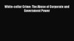 Read Book White-collar Crime: The Abuse of Corporate and Government Power PDF Free