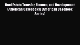 Read Book Real Estate Transfer Finance and Development (American Casebooks) (American Casebook