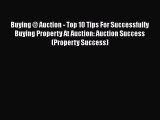 Read Book Buying @ Auction - Top 10 Tips For Successfully Buying Property At Auction: Auction