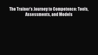 Read The Trainer's Journey to Competence: Tools Assessments and Models Ebook Free