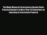 Read Book The Make Money on Foreclosures Answer Book: Practical Answers to More Than 125 Questions