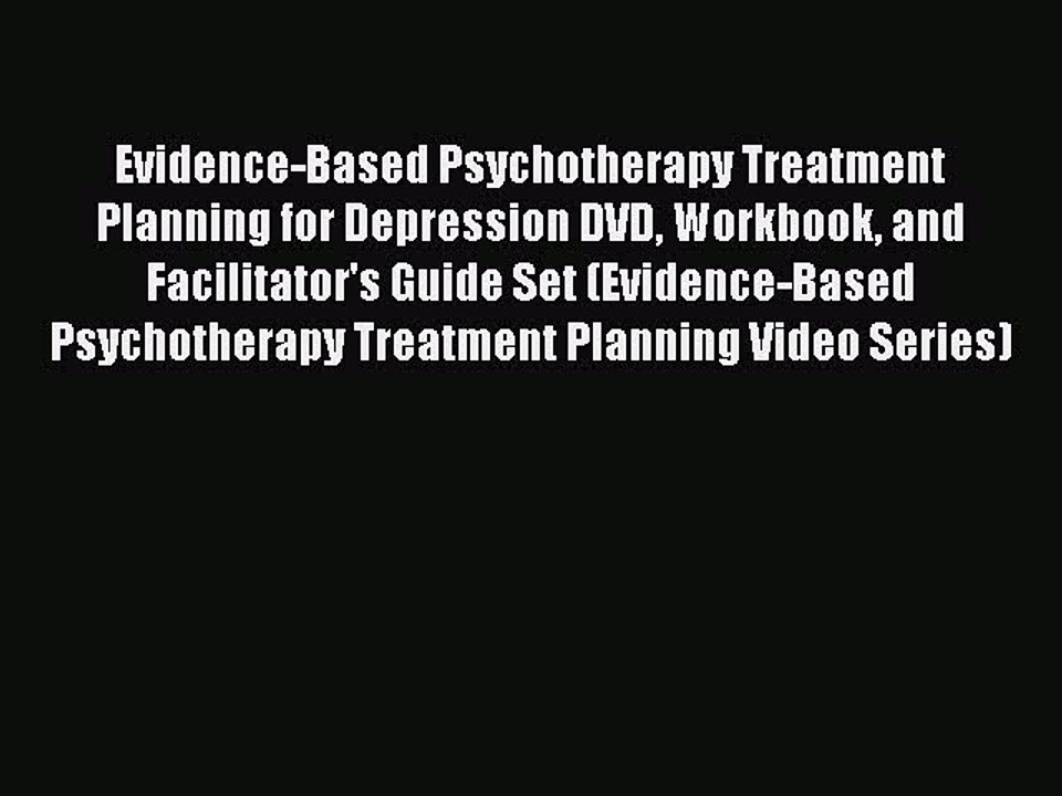Read Evidence-Based Psychotherapy Treatment Planning for Depression DVD Workbook and Facilitator's