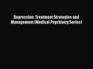 Read Depression: Treatment Strategies and Management (Medical Psychiatry Series) Ebook Free