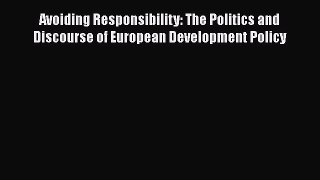 Read Avoiding Responsibility: The Politics and Discourse of European Development Policy Ebook