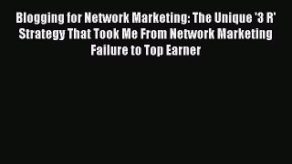 Read Blogging for Network Marketing: The Unique '3 R' Strategy That Took Me From Network Marketing
