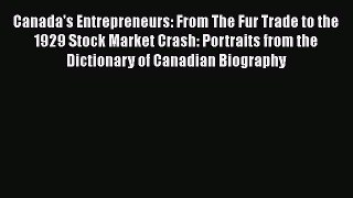 Download Canada's Entrepreneurs: From The Fur Trade to the 1929 Stock Market Crash: Portraits