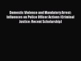 Download Book Domestic Violence and Mandatory Arrest: Influences on Police Officer Actions