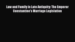 Read Book Law and Family in Late Antiquity: The Emperor Constantine's Marriage Legislation